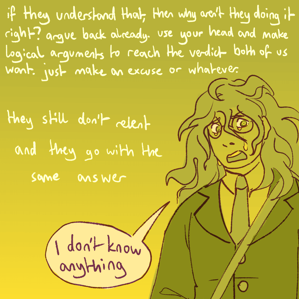 a drawing of gonta starting to cry. the text continues 'if they understand
		that, then why aren't they doing it right? argue back already. use your head and make logical arguments to reach the
		verdict both of us want. just make an excuse or whatever. they still don't relent and they go with the same answer:
		I don't know anything.'