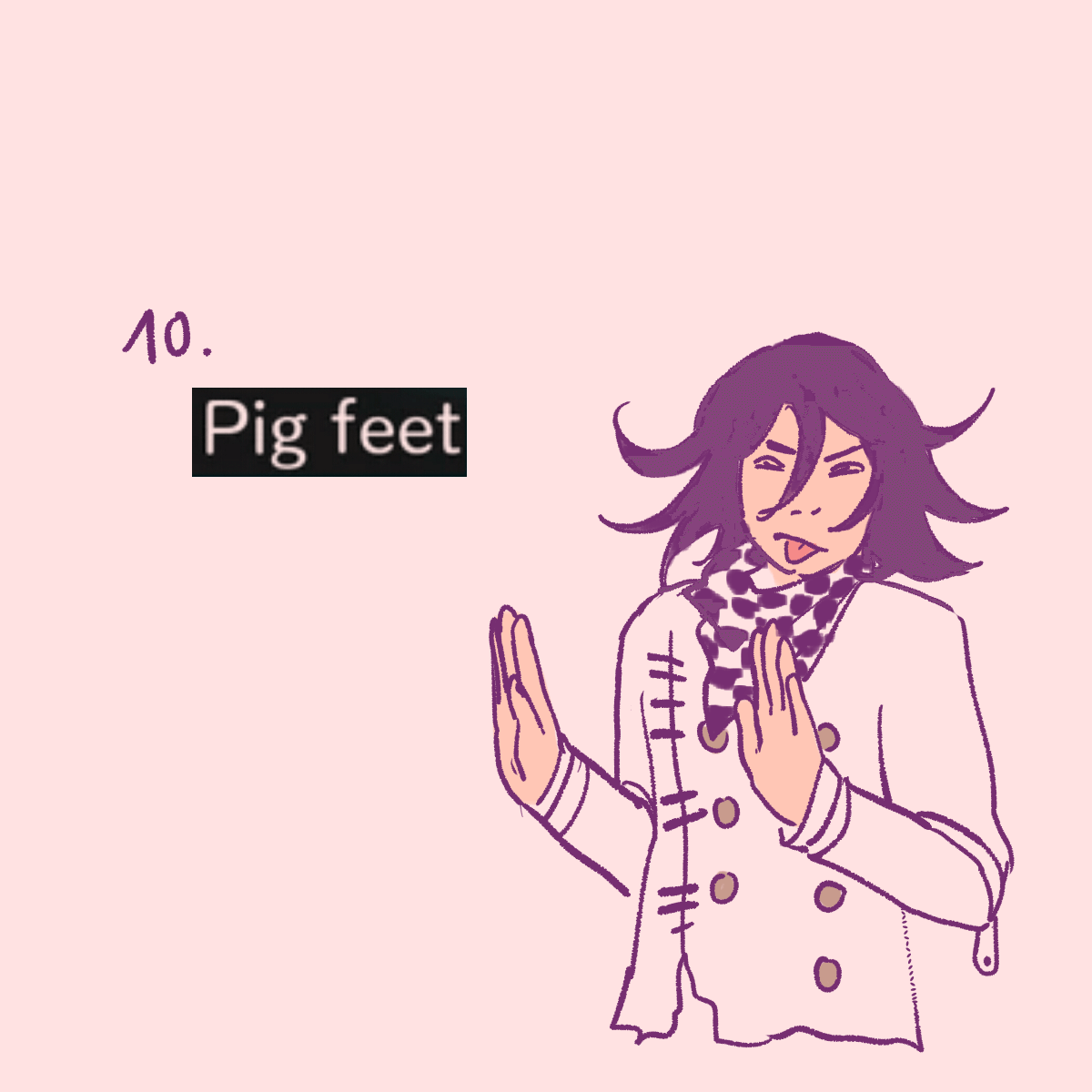 a drawing of kokichi looking disgusted, with the point '10. pig feet'.