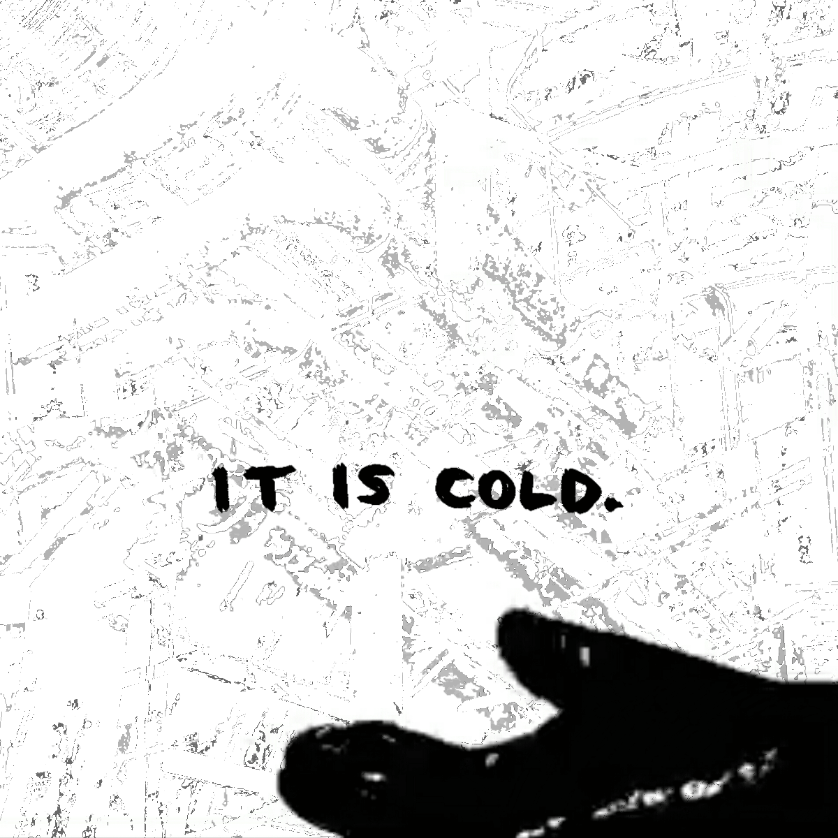 'it is cold.' a closeup of a hand lying on the floor with the rest of the arm
		going off screen.